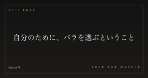 自分のために、バラを選ぶということ